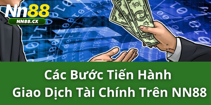 Các bước tiến hành giao dịch tài chính trên NN88