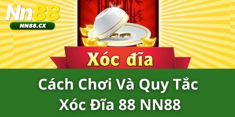 Cách chơi và quy tắc Xóc Đĩa 88 NN88