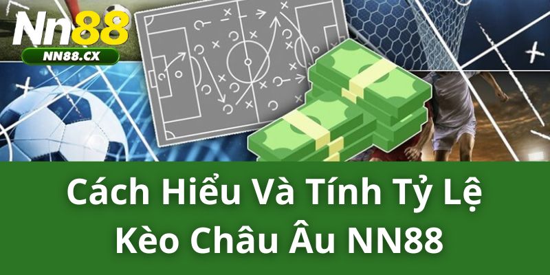 Cách Hiểu Và Tính Tỷ Lệ Kèo Châu Âu NN88