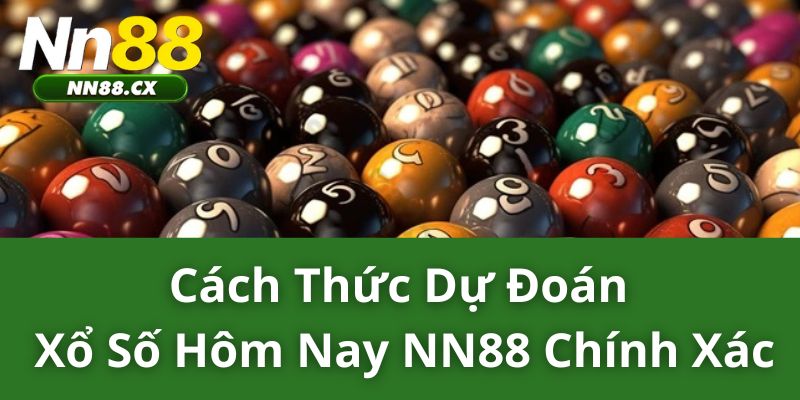 Cách Thức Dự Đoán Xổ Số Hôm Nay NN88 Chính Xác