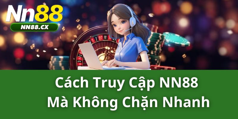 Cách truy cập NN88 mà không chặn nhanh