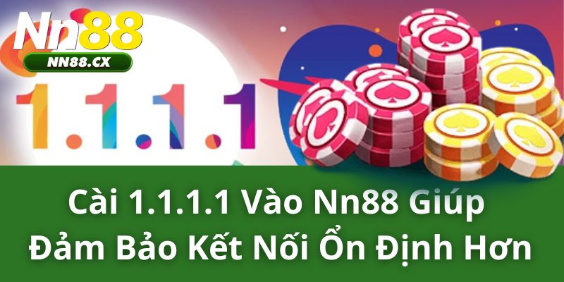 Cài 1.1.1.1 vào NN88 giúp đảm bảo kết nối ổn định hơn