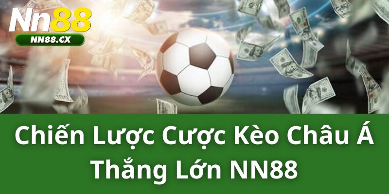 Chiến Lược Cược Kèo Châu Á Thắng Lớn NN88