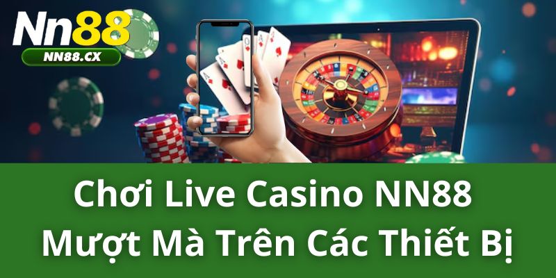 Chơi Live Casino NN88 Mượt Mà Trên Các Thiết Bị