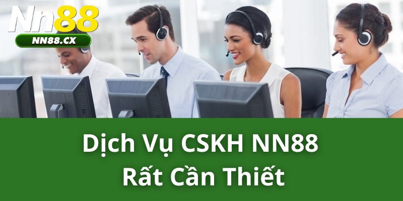 Dịch vụ CSKH NN88 rất cần thiết