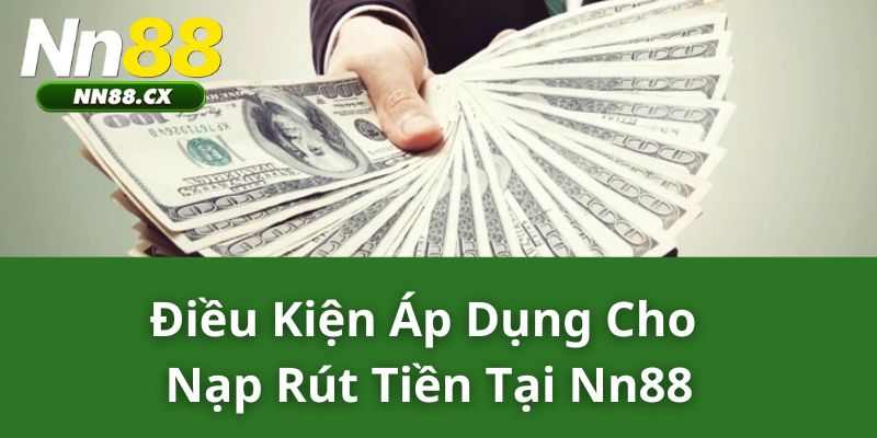 Điều kiện áp dụng cho nạp rút tiền tại NN88