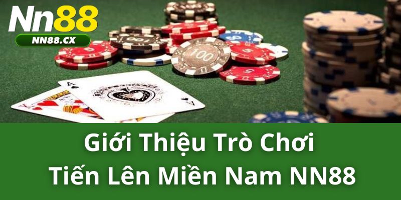 Giới Thiệu Trò Chơi Tiến Lên Miền Nam NN88