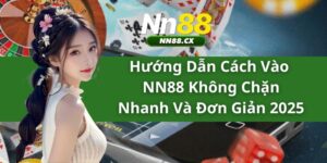 Hướng Dẫn Cách Vào Nn88 Không Chặn Nhanh Và Đơn Giản 2025