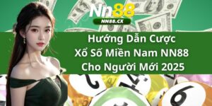 Hướng Dẫn Cược Xổ Số Miền Nam NN88 Cho Người Mới 2025