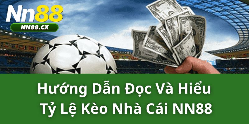 Hướng Dẫn Đọc Và Hiểu Tỷ Lệ Kèo Nhà Cái NN88