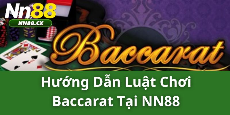 Hướng Dẫn Luật Chơi Baccarat Tại NN88