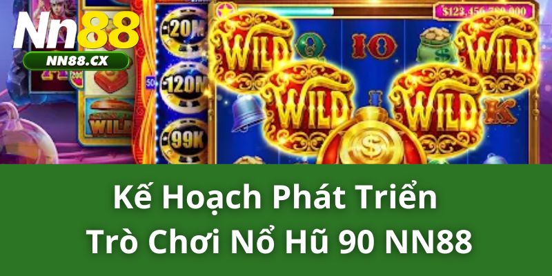 Kế hoạch phát triển trò chơi nổ hũ 90 NN88