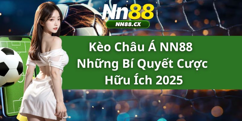 Kèo Châu Á NN88 - Những Bí Quyết Cược Hữu Ích 2025