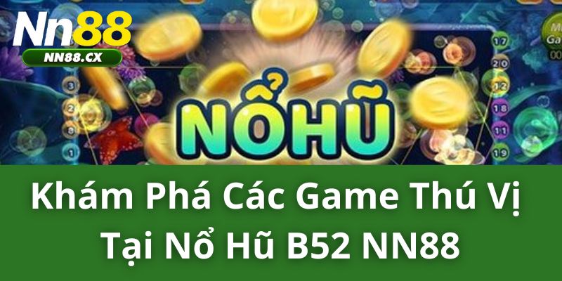 Khám phá các game thú vị tại nổ hũ B52 NN88