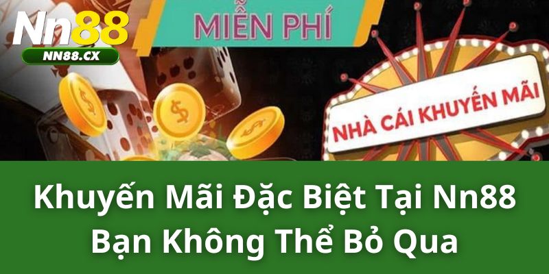 Khuyến mãi đặc biệt tại NN88 bạn không thể bỏ qua.