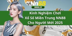 Kinh Nghiệm Chơi Xổ Số Miền Trung NN88 Cho Người Mới 2025