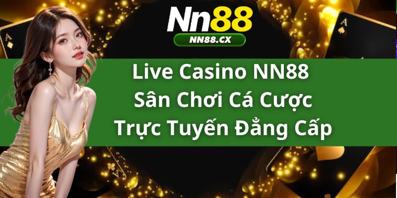 Live Casino NN88 - Sân Chơi Cá Cược Trực Tuyến Đẳng Cấp