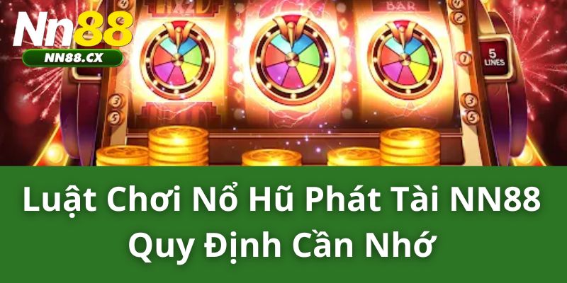 Luật chơi nổ hũ Phát Tài NN88 - Quy định cần nhớ