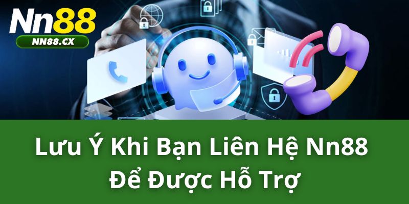 Lưu ý khi bạn liên hệ NN88 để được hỗ trợ