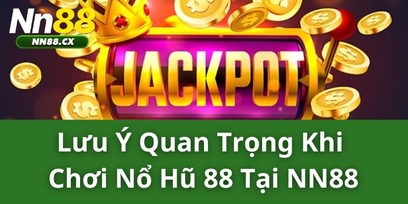 Lưu ý quan trọng khi chơi nổ hũ 88 tại NN88