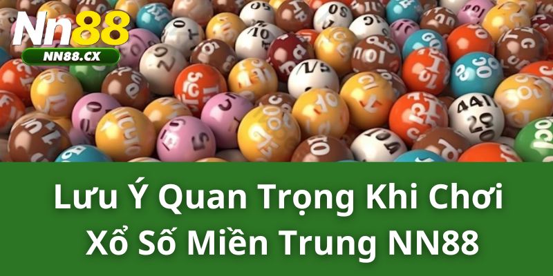 Lưu Ý Quan Trọng Khi Chơi Xổ Số Miền Trung NN88