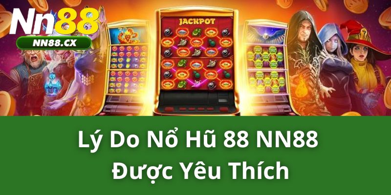 Lý do nổ hũ 88 NN88 được yêu thích