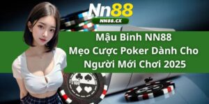 Mậu Binh NN88 - Mẹo Cược Poker Dành Cho Người Mới Chơi 2025