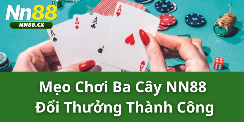 Mẹo Chơi Ba Cây NN88 Đổi Thưởng Thành Công