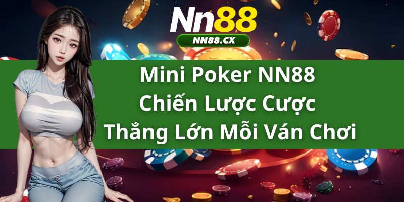 Mini Poker NN88 - Chiến Lược Cược Thắng Lớn Mỗi Ván Chơi