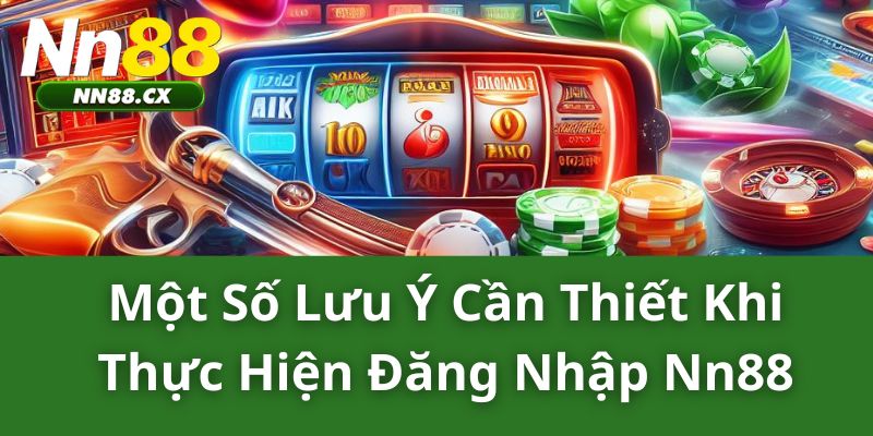 Một số lưu ý cần thiết khi thực hiện đăng nhập NN88