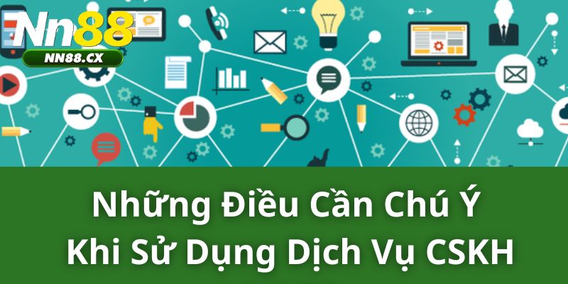 Những điều cần chú ý khi sử dụng dịch vụ CSKH NN88