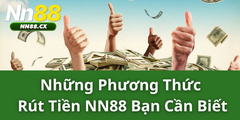 Những Phương Thức Rút Tiền NN88 Bạn Cần Biết