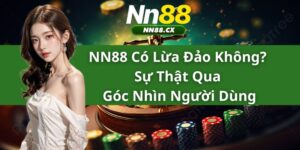 NN88 Có Lừa Đảo Không? Sự Thật Qua Góc Nhìn Người Dùng