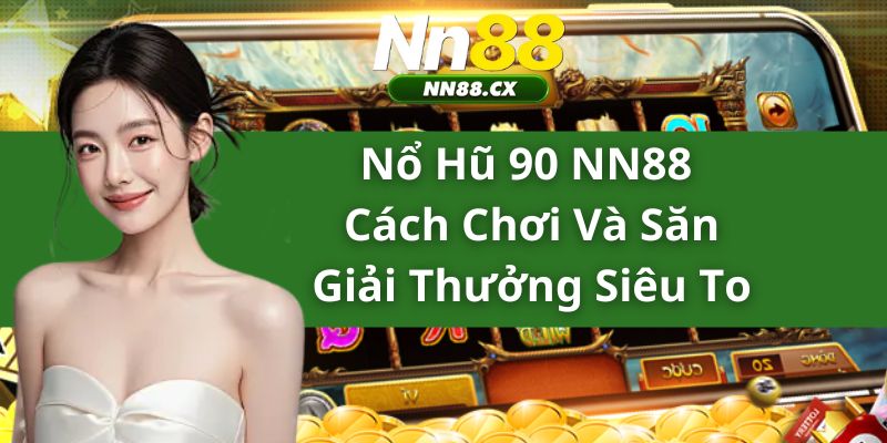 Nổ Hũ 90 NN88 - Cách Chơi Và Săn Giải Thưởng Siêu To