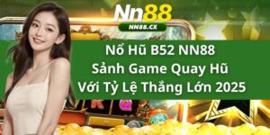 Nổ Hũ B52 NN88 - Sảnh Game Quay Hũ Với Tỷ Lệ Thắng Lớn 2025