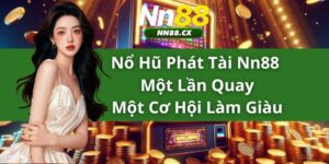 Nổ Hũ Phát Tài NN88 - Một Lần Quay, Một Cơ Hội Làm Giàu