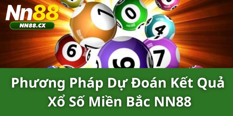 Phương Pháp Dự Đoán Kết Quả Xổ Số Miền Bắc NN88