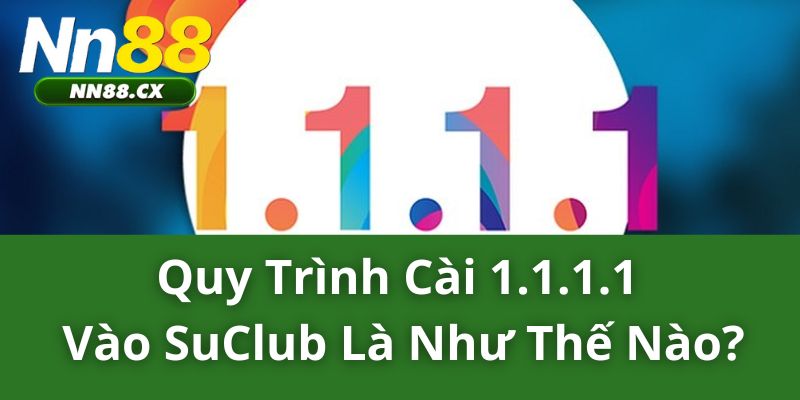 Quy trình cài 1.1.1.1 vào SuClub là như thế nào?