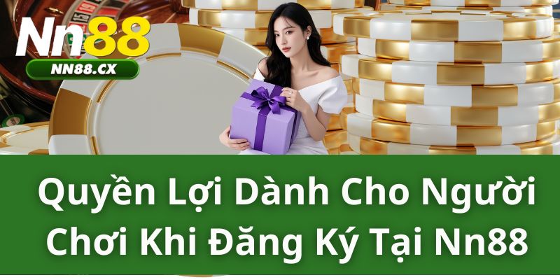 Quyền lợi dành cho người chơi khi đăng ký tại NN88