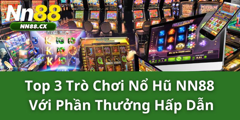 Top 3 trò chơi nổ hũ NN88 với phần thưởng hấp dẫn