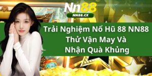 Trải Nghiệm Nổ Hũ 88 NN88 - Thử Vận May Và Nhận Quà Khủng