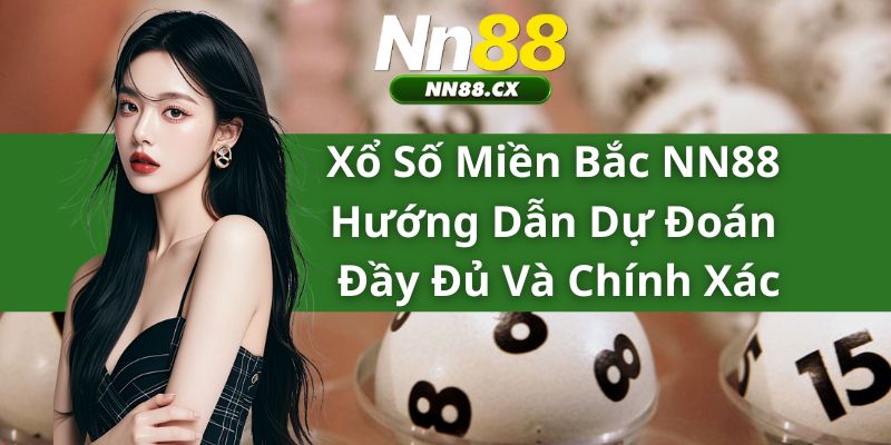 Xổ Số Miền Bắc NN88 - Hướng Dẫn Dự Đoán Đầy Đủ Và Chính Xác